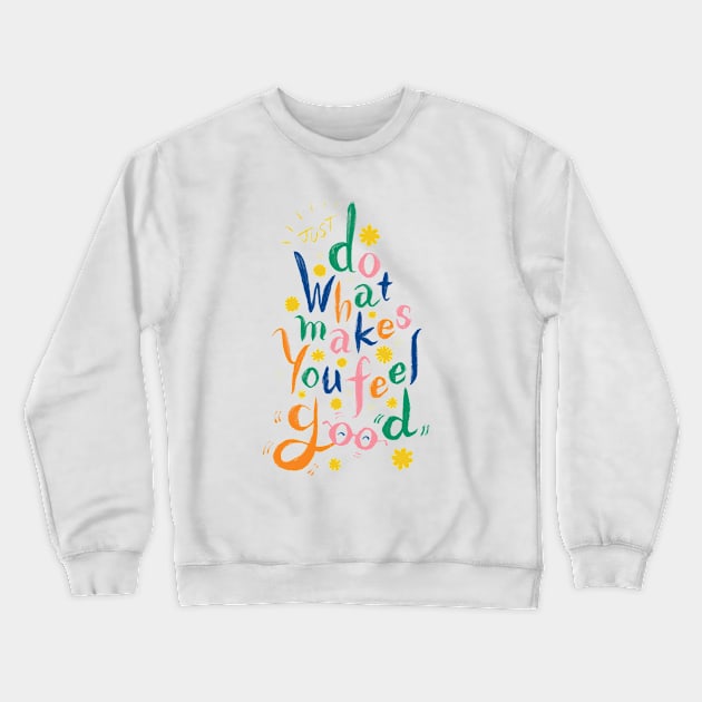 Just Do What Makes You Feel Good Crewneck Sweatshirt by akaneyabushita